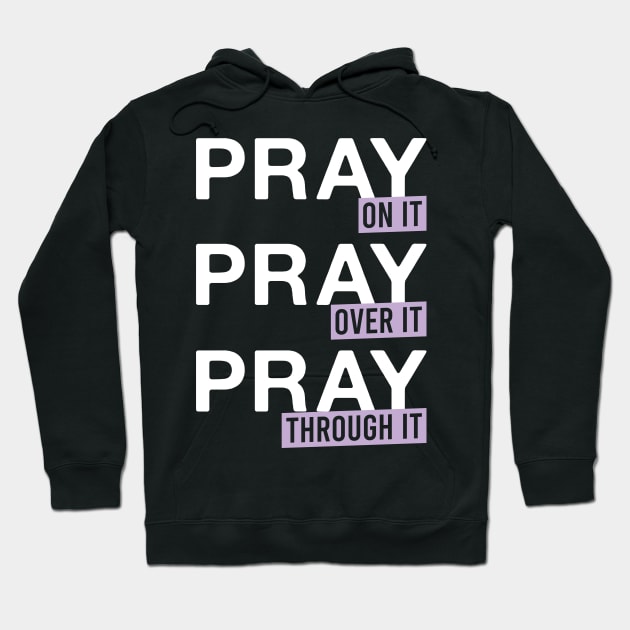 Pray on It Pray Over It Pray Through It - Inspirational Praying Hoodie by FOZClothing